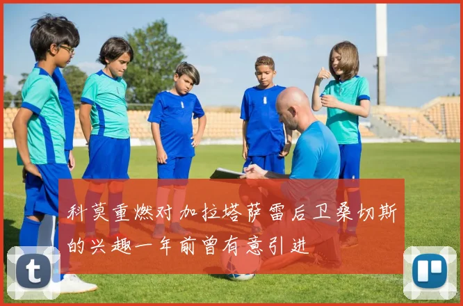 科莫重燃对加拉塔萨雷后卫桑切斯的兴趣一年前曾有意引进